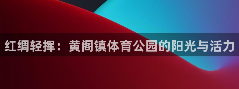 快体育足球篮球24小时直播：红绸轻挥：黄